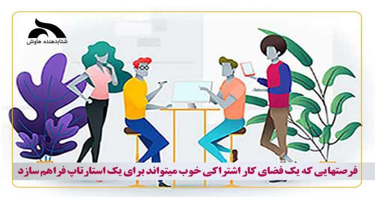 فرصتهایی که یک فضای کار اشتراکی خوب می تواند برای یک استارتاپ فراهم سازد