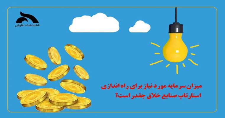 میزان تقریبی سرمایه راه‌اندازی استارتاپ صنایع خلاق چقدر است؟